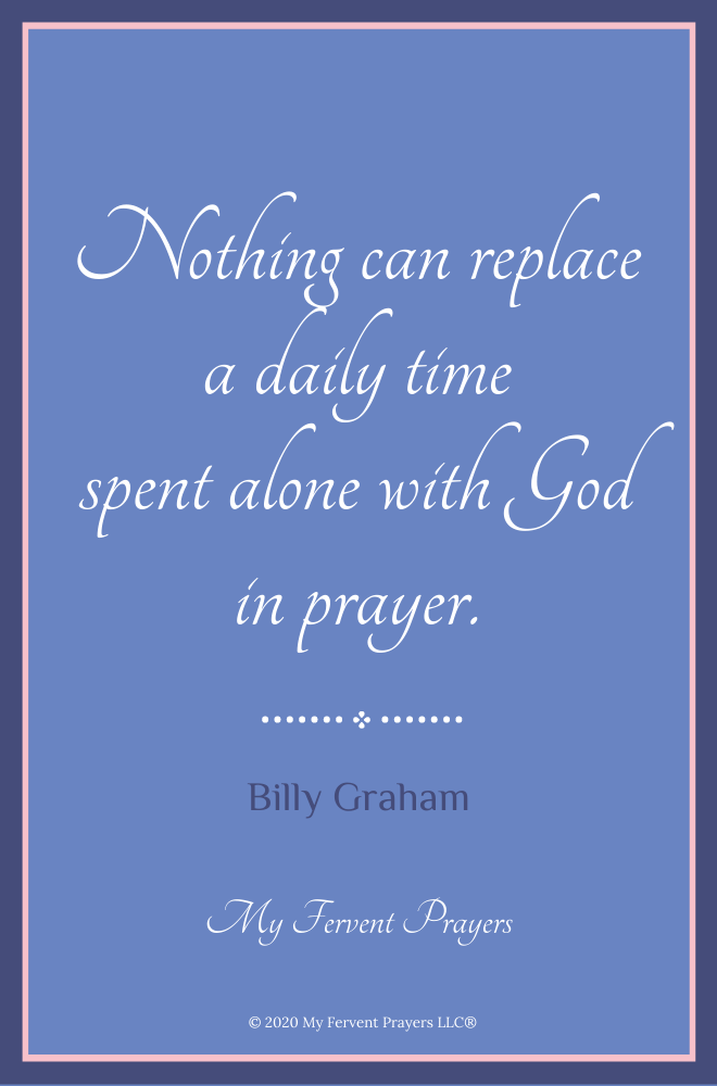 Quote from Billy Graham Nothing Can replace a daily time spent alone with God in prayer.